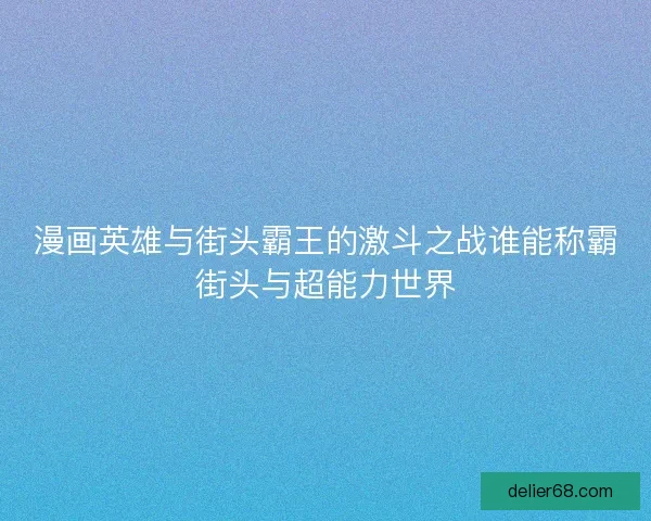 漫画英雄与街头霸王的激斗之战谁能称霸街头与超能力世界